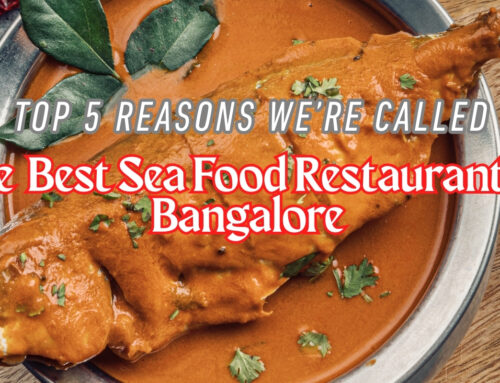 Top 5 Reasons We’re Called the Best Sea Food Restaurant in Bangalore
